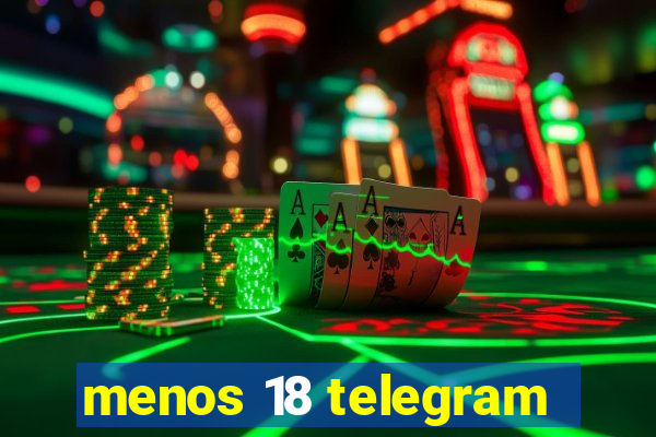 menos 18 telegram